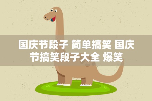 国庆节段子 简单搞笑 国庆节搞笑段子大全 爆笑