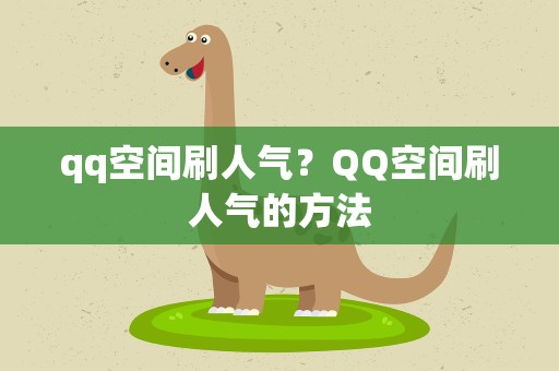 qq空间刷人气？QQ空间刷人气的方法