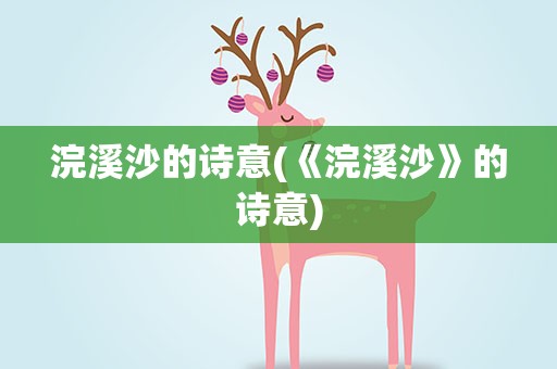 浣溪沙的诗意(《浣溪沙》的诗意)