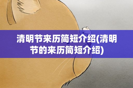 清明节来历简短介绍(清明节的来历简短介绍)