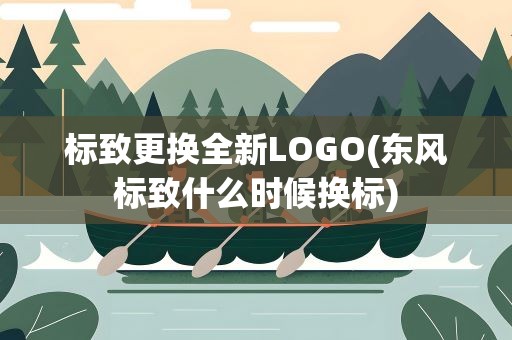 标致更换全新LOGO(东风标致什么时候换标)
