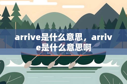 arrive是什么意思，arrive是什么意思啊