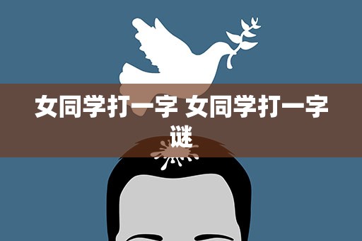 女同学打一字 女同学打一字谜