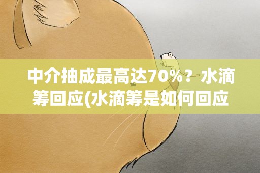 中介抽成最高达70%？水滴筹回应(水滴筹是如何回应这件事的)