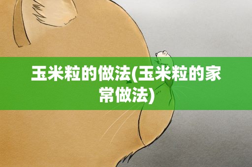 玉米粒的做法(玉米粒的家常做法)