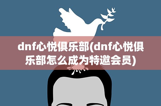 dnf心悦俱乐部(dnf心悦俱乐部怎么成为特邀会员)