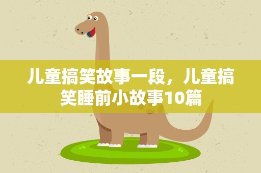 儿童搞笑故事一段，儿童搞笑睡前小故事10篇