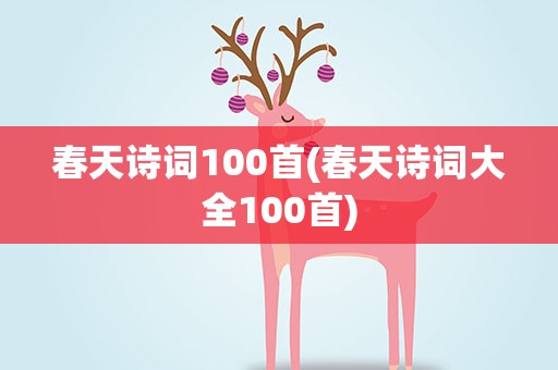 春天诗词100首(春天诗词大全100首)