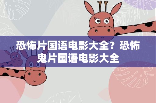 恐怖片国语电影大全？恐怖鬼片国语电影大全