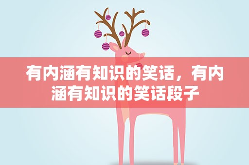 有内涵有知识的笑话，有内涵有知识的笑话段子