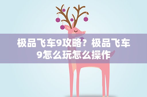 极品飞车9攻略？极品飞车9怎么玩怎么操作