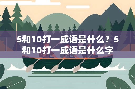 5和10打一成语是什么？5和10打一成语是什么字