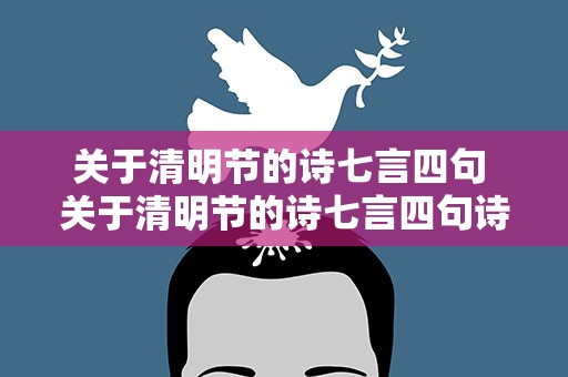 关于清明节的诗七言四句 关于清明节的诗七言四句诗