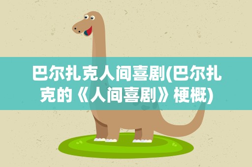 巴尔扎克人间喜剧(巴尔扎克的《人间喜剧》梗概)