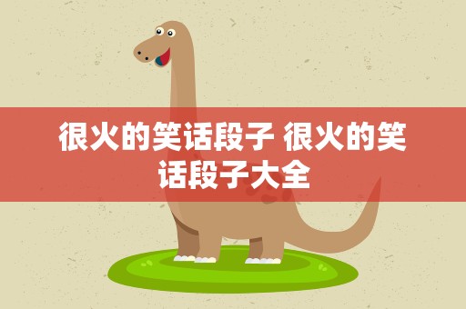 很火的笑话段子 很火的笑话段子大全
