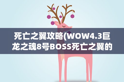 死亡之翼攻略(WOW4.3巨龙之魂8号BOSS死亡之翼的疯狂全攻略)