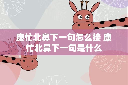 康忙北鼻下一句怎么接 康忙北鼻下一句是什么