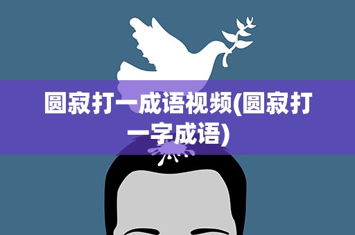 圆寂打一成语视频(圆寂打一字成语)