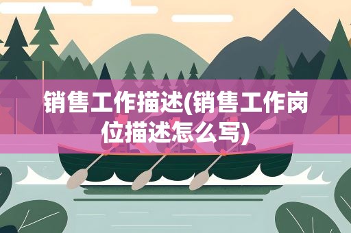销售工作描述(销售工作岗位描述怎么写)