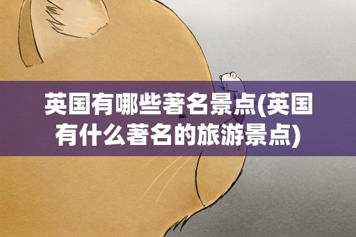 英国有哪些著名景点(英国有什么著名的旅游景点)