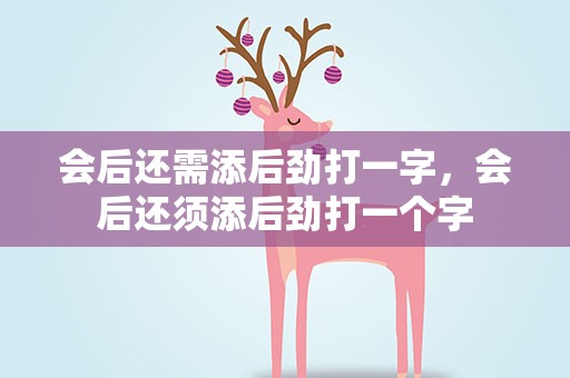 会后还需添后劲打一字，会后还须添后劲打一个字