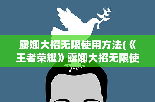 露娜大招无限使用方法(《王者荣耀》露娜大招无限使用方法口诀是什么)
