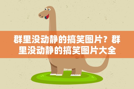 群里没动静的搞笑图片？群里没动静的搞笑图片大全