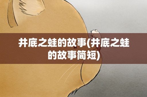 井底之蛙的故事(井底之蛙的故事简短)