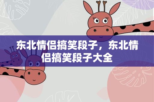 东北情侣搞笑段子，东北情侣搞笑段子大全