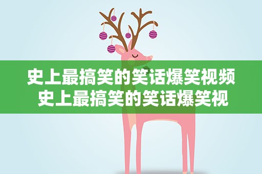 史上最搞笑的笑话爆笑视频 史上最搞笑的笑话爆笑视频大全