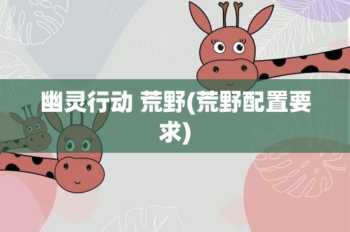 幽灵行动 荒野(荒野配置要求)