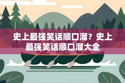 史上最强笑话顺口溜？史上最强笑话顺口溜大全