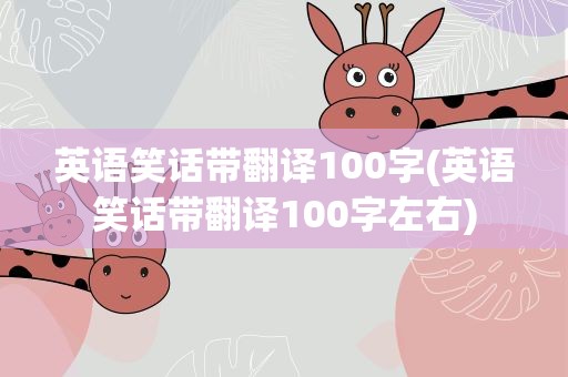 英语笑话带翻译100字(英语笑话带翻译100字左右)