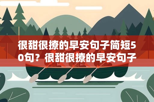 很甜很撩的早安句子简短50句？很甜很撩的早安句子简短50句图片