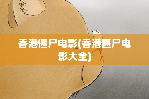香港僵尸电影(香港僵尸电影大全)