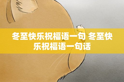 冬至快乐祝福语一句 冬至快乐祝福语一句话