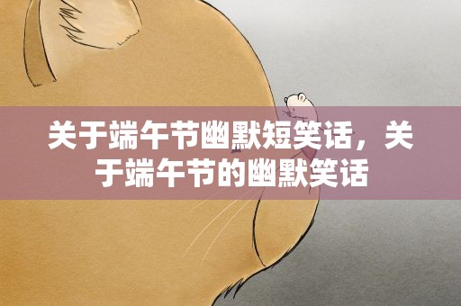 关于端午节幽默短笑话，关于端午节的幽默笑话