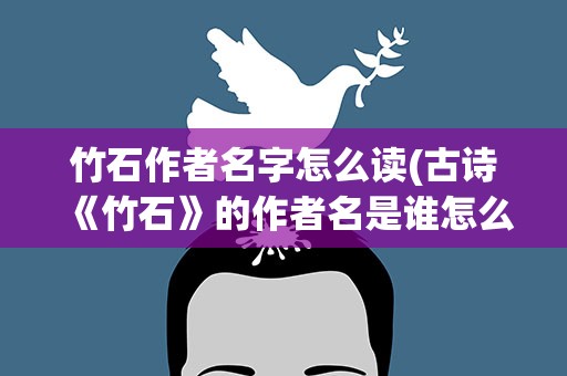 竹石作者名字怎么读(古诗《竹石》的作者名是谁怎么注音)