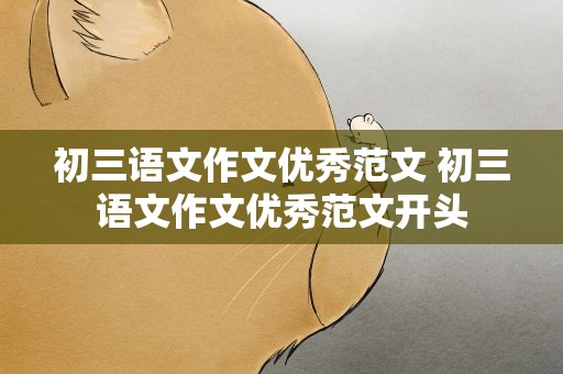 初三语文作文优秀范文 初三语文作文优秀范文开头