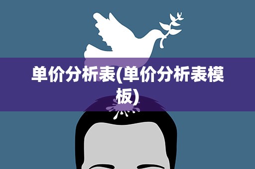 单价分析表(单价分析表模板)