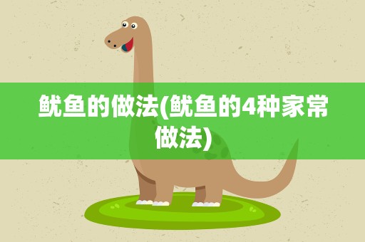 鱿鱼的做法(鱿鱼的4种家常做法)