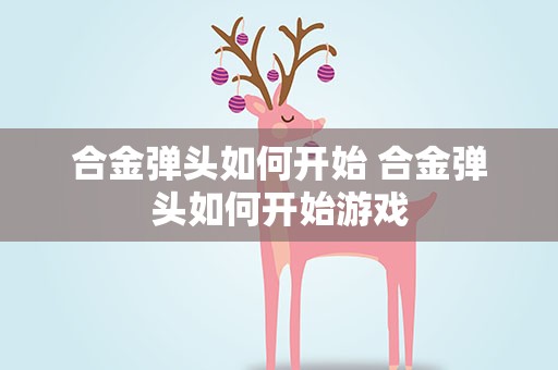 合金弹头如何开始 合金弹头如何开始游戏