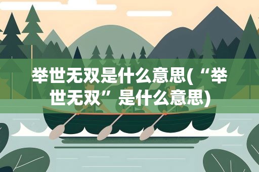 举世无双是什么意思(“举世无双”是什么意思)