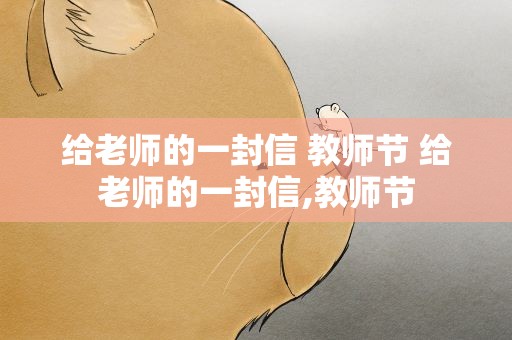 给老师的一封信 教师节 给老师的一封信,教师节
