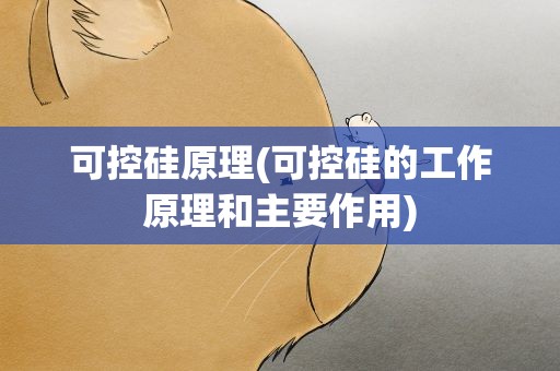 可控硅原理(可控硅的工作原理和主要作用)