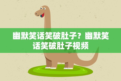 幽默笑话笑破肚子？幽默笑话笑破肚子视频