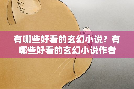 有哪些好看的玄幻小说？有哪些好看的玄幻小说作者