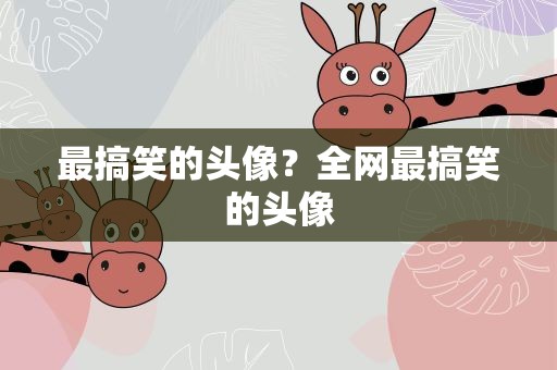 最搞笑的头像？全网最搞笑的头像