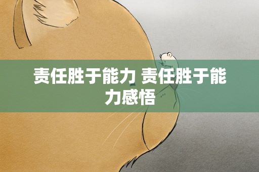 责任胜于能力 责任胜于能力感悟