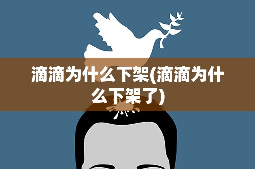滴滴为什么下架(滴滴为什么下架了)